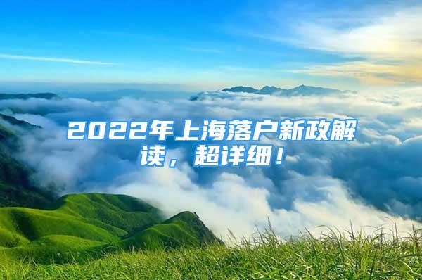 2022年上海落户新政解读，超详细！
