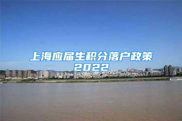 上海应届生积分落户政策2022