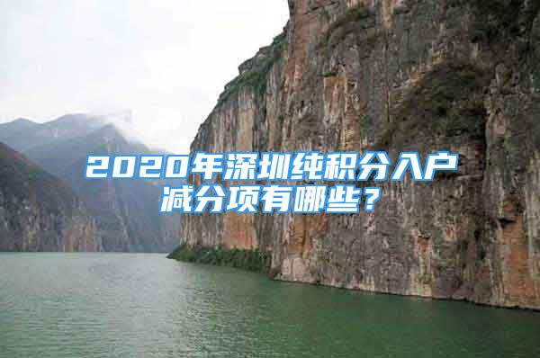 2020年深圳纯积分入户减分项有哪些？