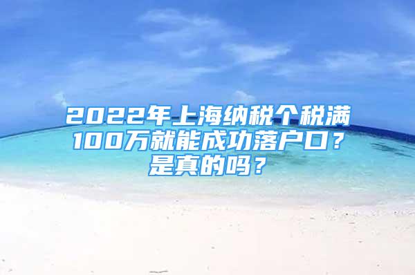 2022年上海纳税个税满100万就能成功落户口？是真的吗？