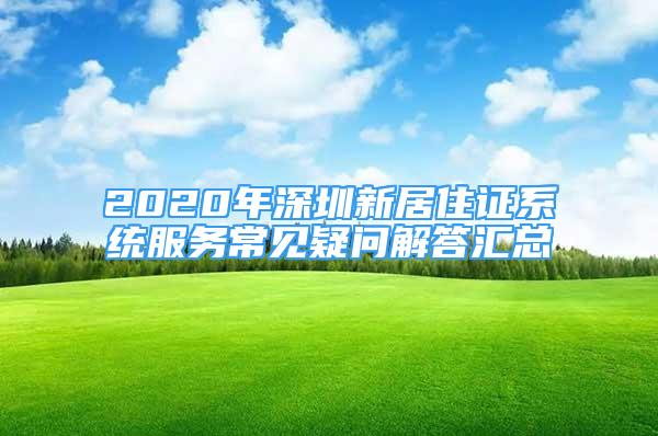 2020年深圳新居住证系统服务常见疑问解答汇总