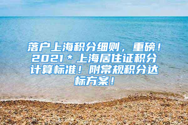 落户上海积分细则，重磅！2021＊上海居住证积分计算标准！附常规积分达标方案！