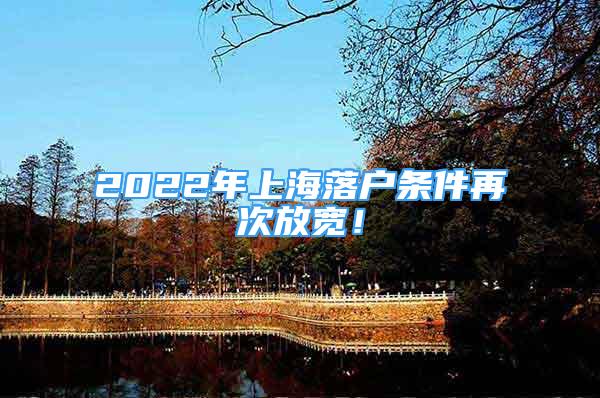 2022年上海落户条件再次放宽！