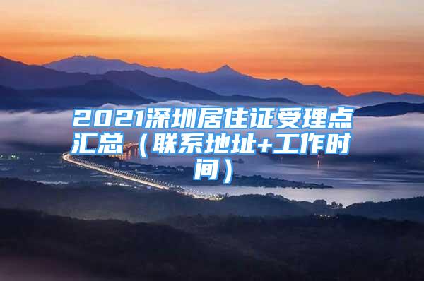 2021深圳居住证受理点汇总（联系地址+工作时间）