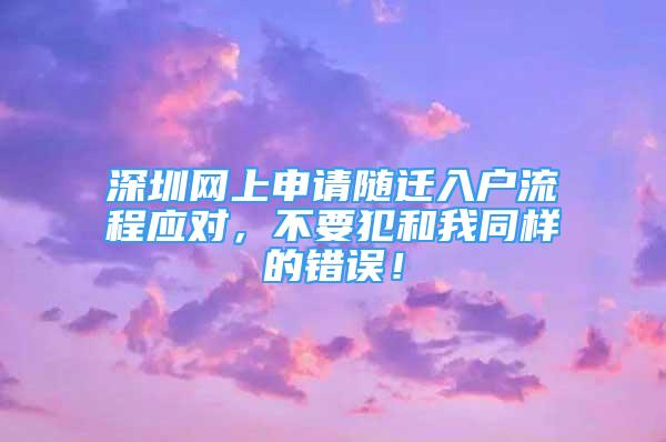 深圳网上申请随迁入户流程应对，不要犯和我同样的错误！