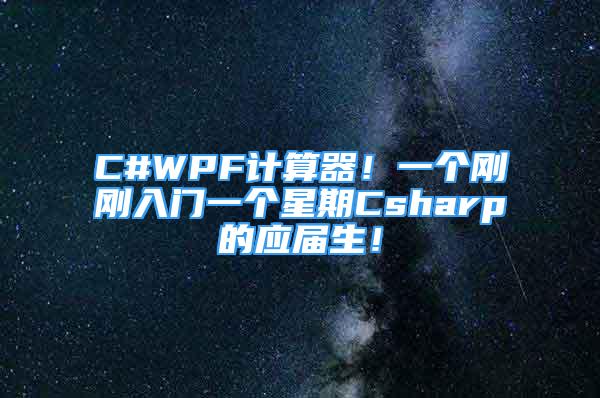 C#WPF计算器！一个刚刚入门一个星期Csharp的应届生！