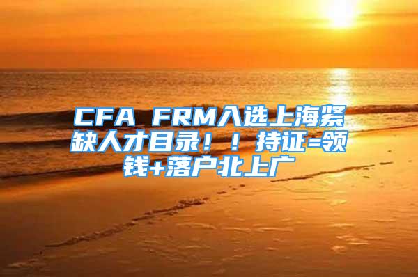 CFA FRM入选上海紧缺人才目录！！持证=领钱+落户北上广