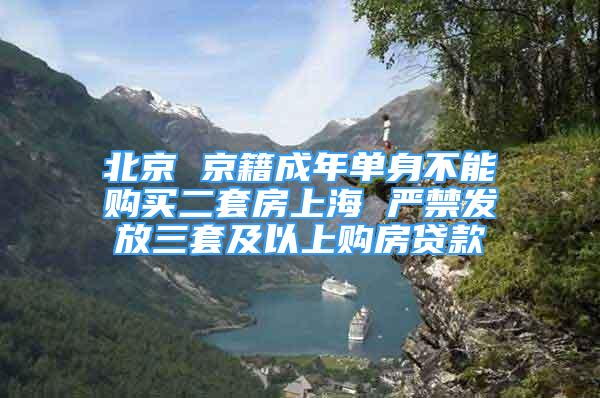北京 京籍成年单身不能购买二套房上海 严禁发放三套及以上购房贷款