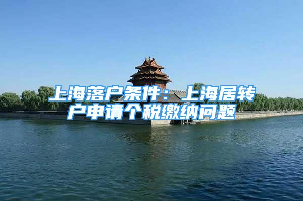 上海落户条件：上海居转户申请个税缴纳问题