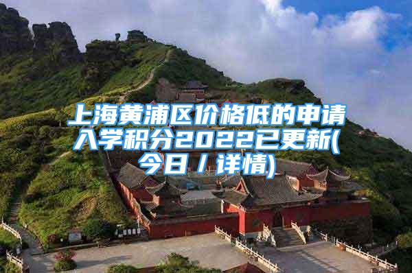 上海黄浦区价格低的申请入学积分2022已更新(今日／详情)