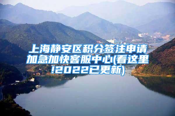 上海静安区积分签注申请加急加快客服中心(看这里!2022已更新)