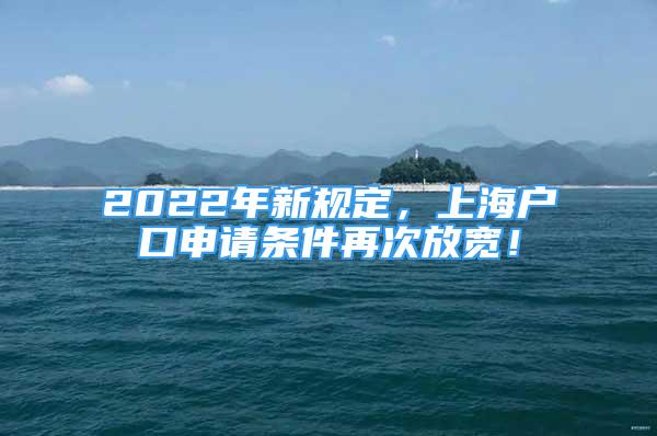 2022年新规定，上海户口申请条件再次放宽！