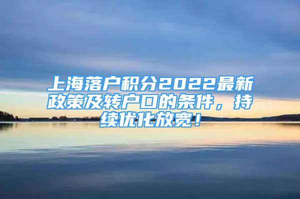 上海落户积分2022最新政策及转户口的条件，持续优化放宽！