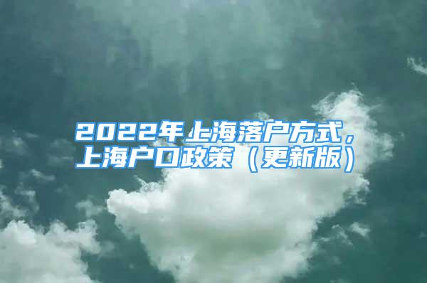 2022年上海落户方式，上海户口政策（更新版）