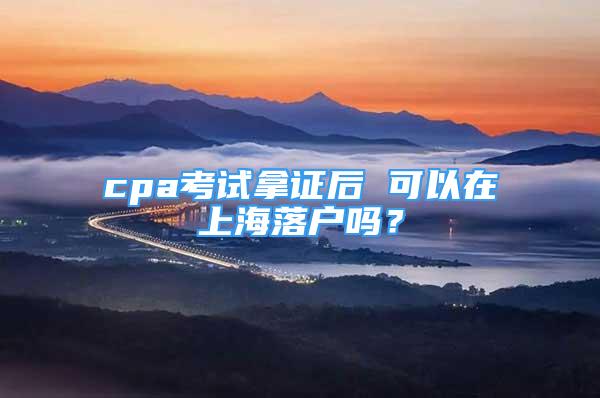 cpa考试拿证后 可以在上海落户吗？
