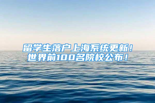 留学生落户上海系统更新！世界前100名院校公布！