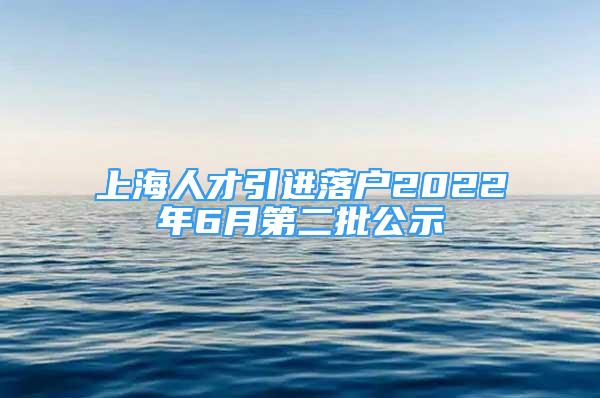 上海人才引进落户2022年6月第二批公示