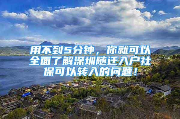 用不到5分钟，你就可以全面了解深圳随迁入户社保可以转入的问题！