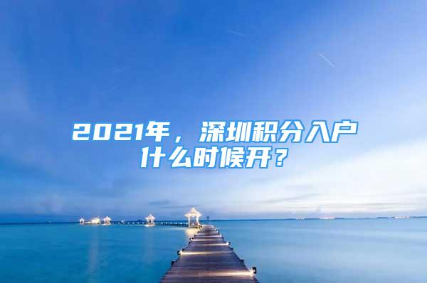 2021年，深圳积分入户什么时候开？