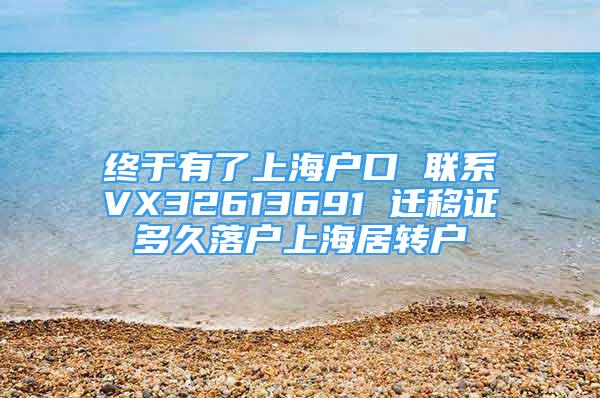 终于有了上海户口 联系VX32613691 迁移证多久落户上海居转户