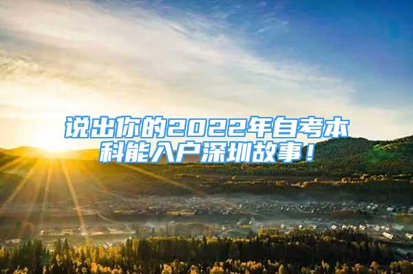 说出你的2022年自考本科能入户深圳故事！