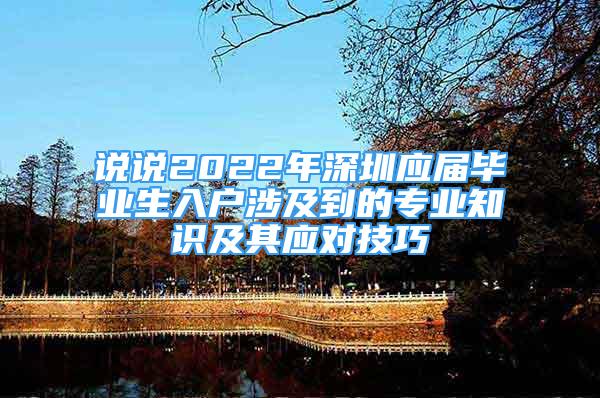 说说2022年深圳应届毕业生入户涉及到的专业知识及其应对技巧