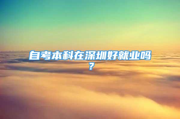 自考本科在深圳好就业吗？