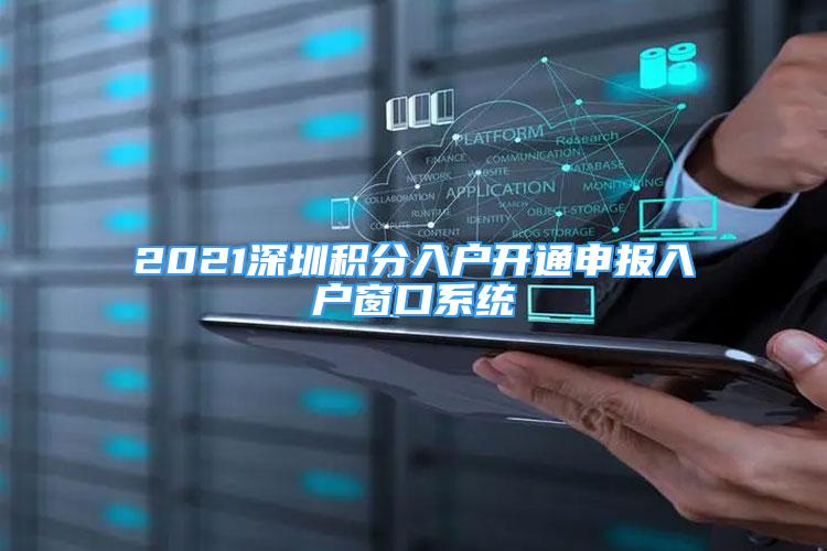 2021深圳积分入户开通申报入户窗口系统