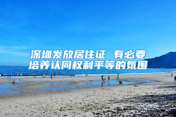 深圳发放居住证 有必要培养认同权利平等的氛围