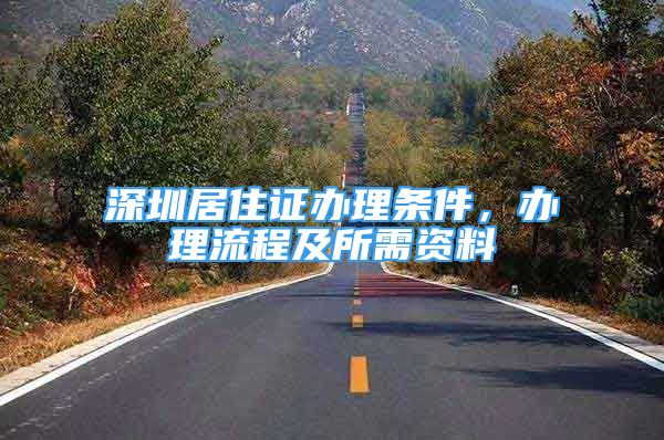 深圳居住证办理条件，办理流程及所需资料