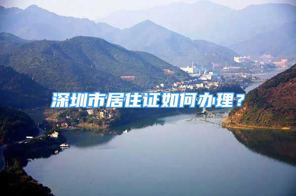 深圳市居住证如何办理？