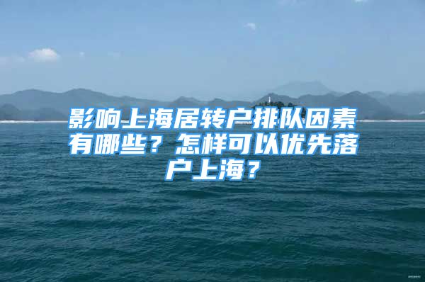 影响上海居转户排队因素有哪些？怎样可以优先落户上海？