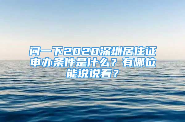 问一下2020深圳居住证申办条件是什么？有哪位能说说看？