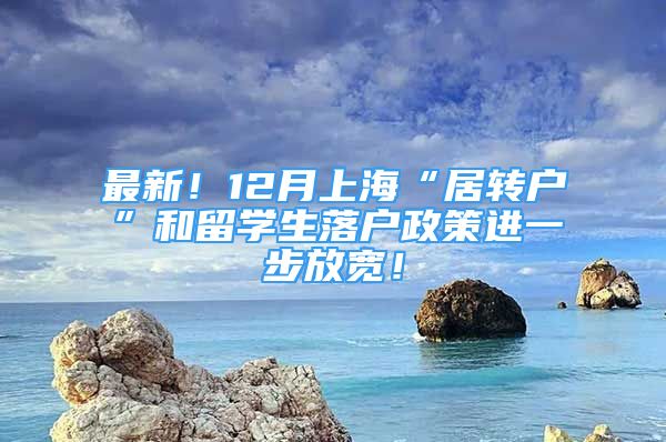 最新！12月上海“居转户”和留学生落户政策进一步放宽！