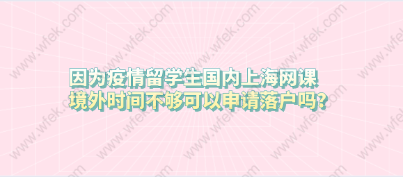 因为疫情留学生国内上海网课，境外时间不够可以申请落户吗？