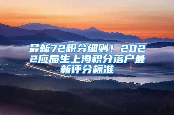 最新72积分细则！2022应届生上海积分落户最新评分标准