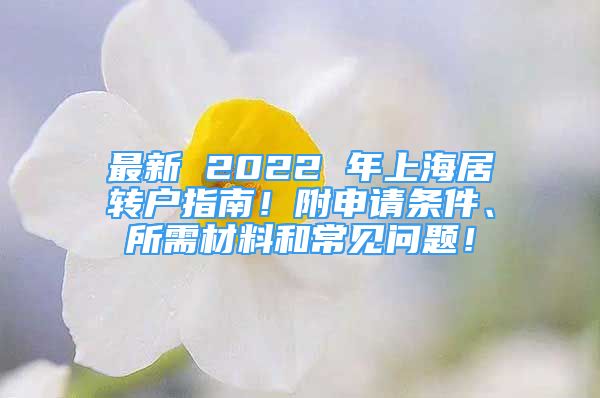 最新 2022 年上海居转户指南！附申请条件、所需材料和常见问题！