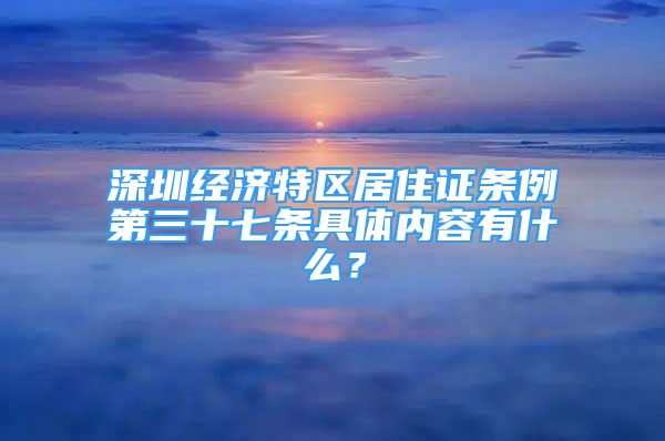 深圳经济特区居住证条例第三十七条具体内容有什么？