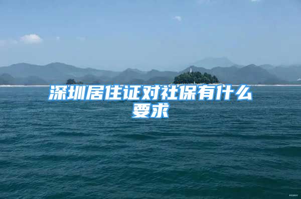 深圳居住证对社保有什么要求