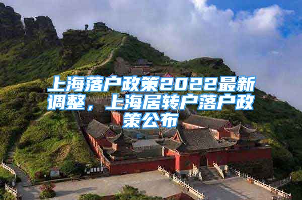 上海落户政策2022最新调整，上海居转户落户政策公布