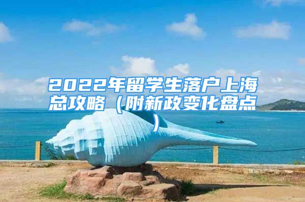 2022年留学生落户上海总攻略（附新政变化盘点）