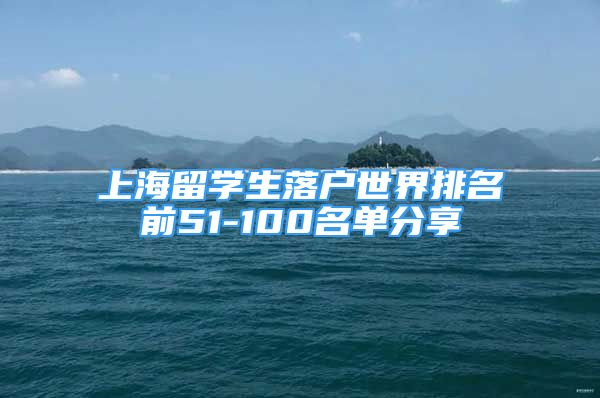 上海留学生落户世界排名前51-100名单分享