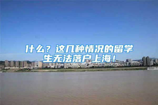 什么？这几种情况的留学生无法落户上海！