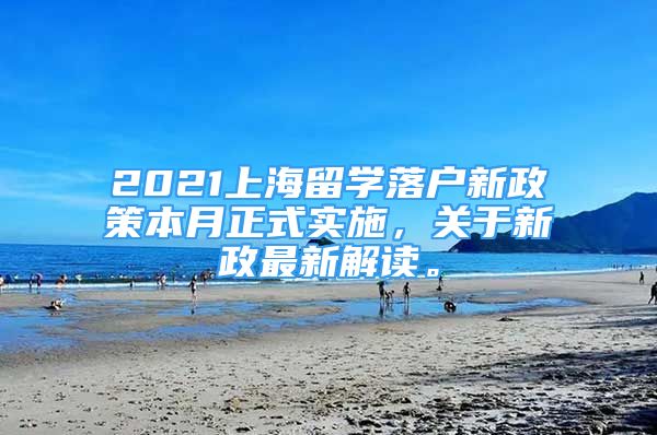 2021上海留学落户新政策本月正式实施，关于新政最新解读。
