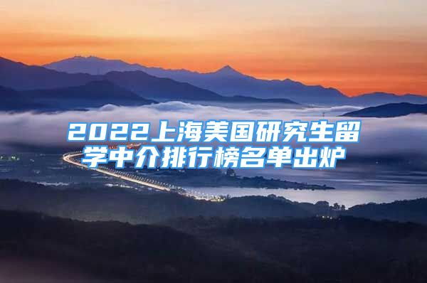 2022上海美国研究生留学中介排行榜名单出炉