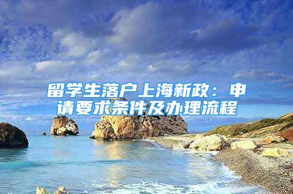留学生落户上海新政：申请要求条件及办理流程