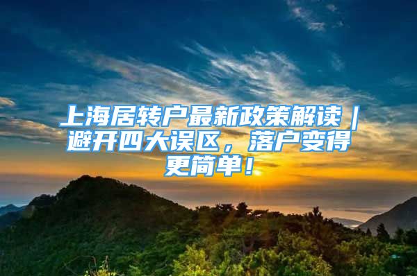 上海居转户最新政策解读｜避开四大误区，落户变得更简单！