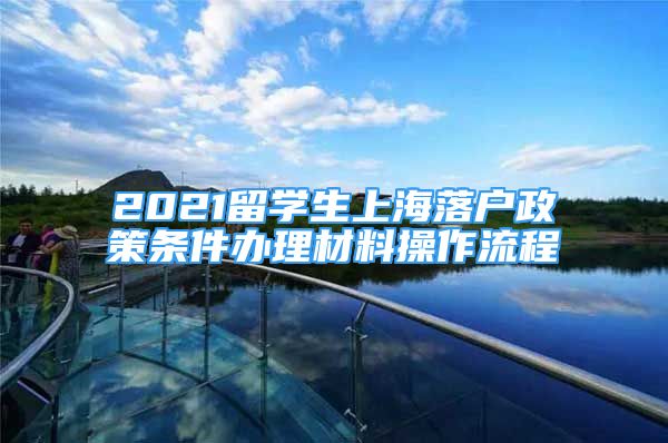 2021留学生上海落户政策条件办理材料操作流程